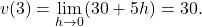 \[v(3)=\lim_{h\to 0}(30+5h)=30.\]