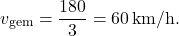\[v_\text{gem} = \frac{180}{3} = 60 \,\text{km/h}.\]
