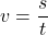 \[v = \frac{s}{t}\]