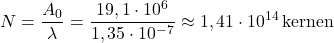 \[N = \frac{A_0}{\lambda} = \frac{19,1 \cdot 10^6}{1,35 \cdot 10^{-7}} \approx 1,41 \cdot 10^{14}\,\text{kernen}\]