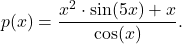 \[p(x)=\frac{x^2\cdot \sin(5x)+x}{\cos(x)}.\]