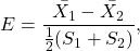 \[E = \frac{\bar{X_1}-\bar{X_2}}{\frac{1}{2}(S_1+S_2)},\]