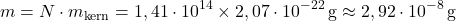 \[m = N \cdot m_{\text{kern}} = 1,41 \cdot 10^{14} \times 2,07 \cdot 10^{-22}\,\text{g} \approx 2,92 \cdot 10^{-8}\,\text{g}\]