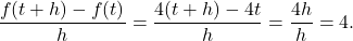 \[\frac{f(t+h)-f(t)}{h}=\frac{4(t+h)-4t}{h}=\frac{4h}{h}=4.\]