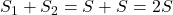S_1 + S_2 = S + S = 2S