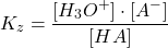 \[K_z = \frac{[H_3O^+] \cdot [A^-]}{[HA]}\]