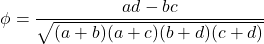 \[\phi = \frac{ad-bc}{\sqrt{(a+b)(a+c)(b+d)(c+d)}}\]