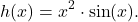 \[h(x)=x^2\cdot \sin(x).\]