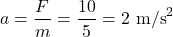 \[a = \frac{F}{m} = \frac{10}{5} = 2~\text{m/s}^2\]