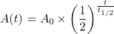 \[A(t) = A_0 \times \left(\frac{1}{2}\right)^{\frac{t}{t_{1/2}}}\]