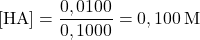\[[\text{HA}] = \frac{0,0100}{0,1000} = 0,100\, \text{M}\]