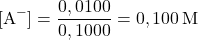 \[[\text{A}^-] = \frac{0,0100}{0,1000} = 0,100\, \text{M}\]